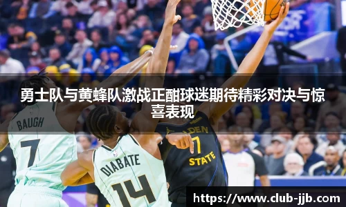 勇士队与黄蜂队激战正酣球迷期待精彩对决与惊喜表现